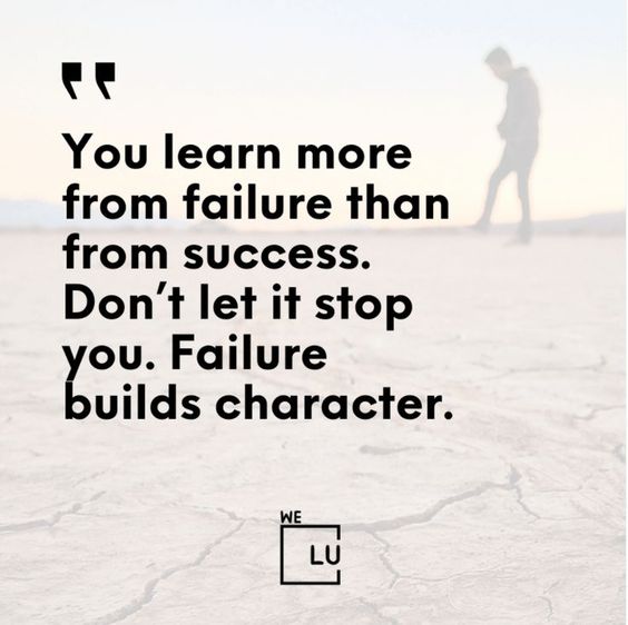 "You learn more from failure than success. Don't let it stop you. Failure builds character." - Anonymous 