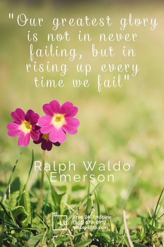 "Our greatest glory is not in never failing, but in rising up every time we fail." - Ralph Waldo Emerson