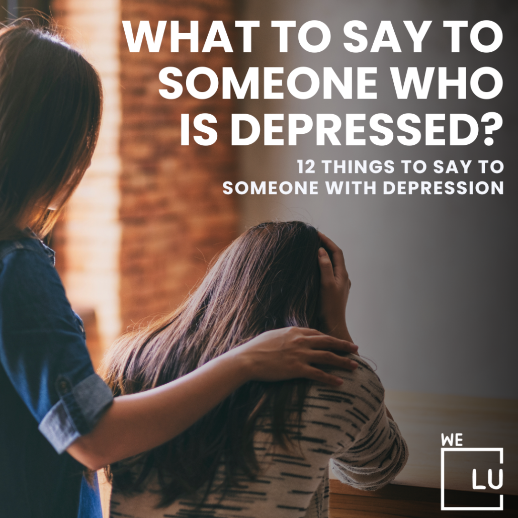Knowing what to say to someone who is depressed can be challenging, but don't let the fear of saying the "wrong" thing hold you back.